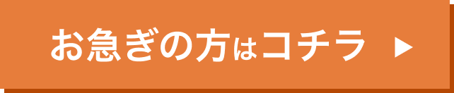 お急ぎの方はコチラ